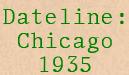 Dateline Chicago 1935